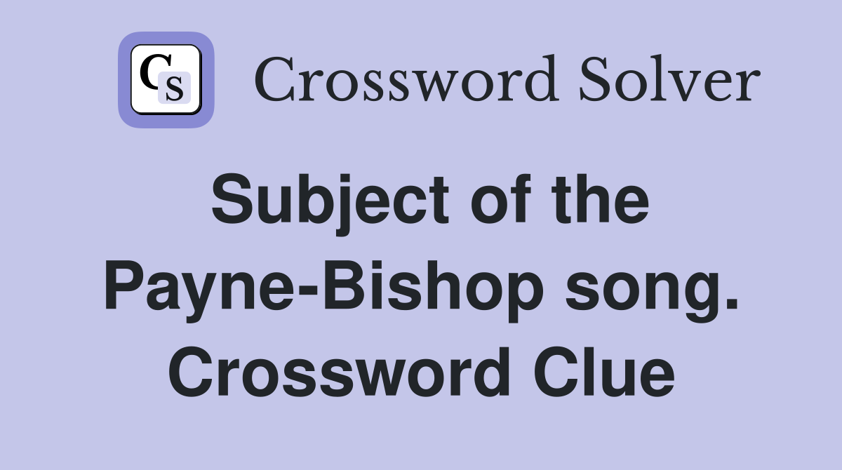 Subject of the Payne-Bishop song. Crossword Clue