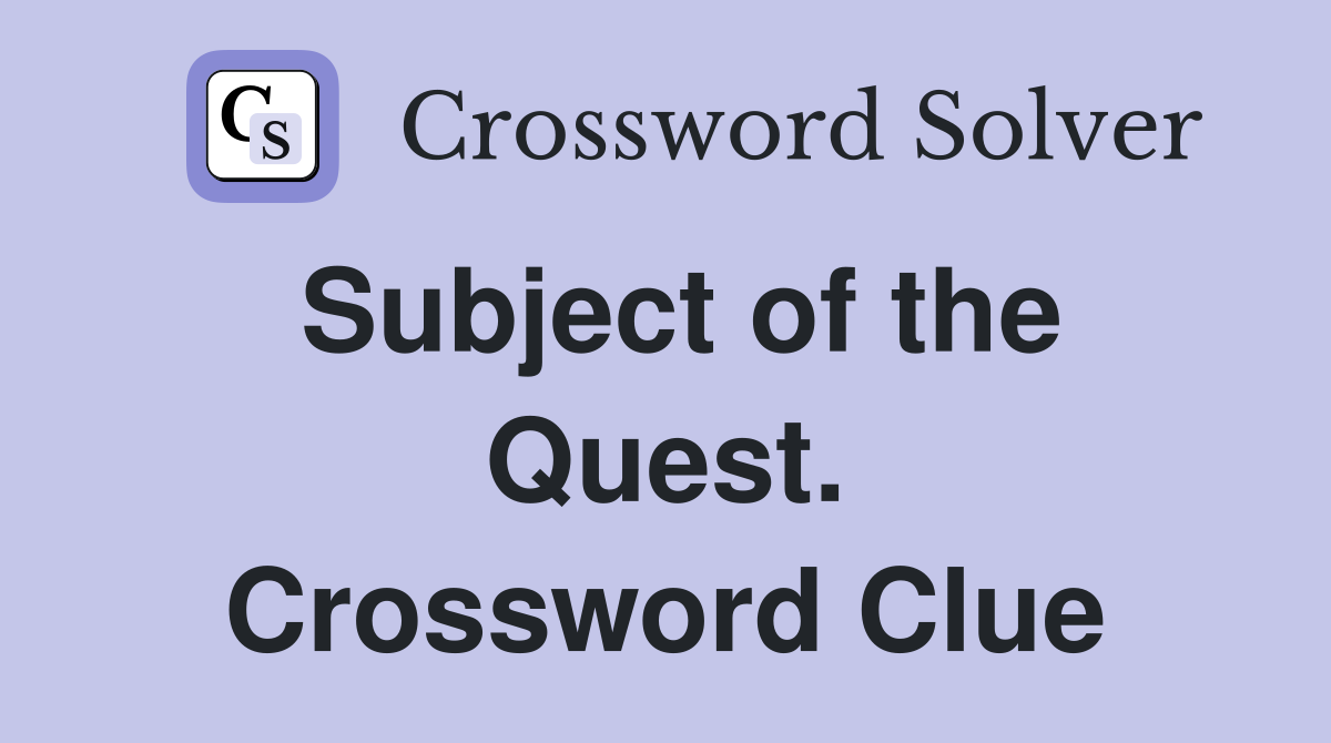 Subject of the Quest. Crossword Clue