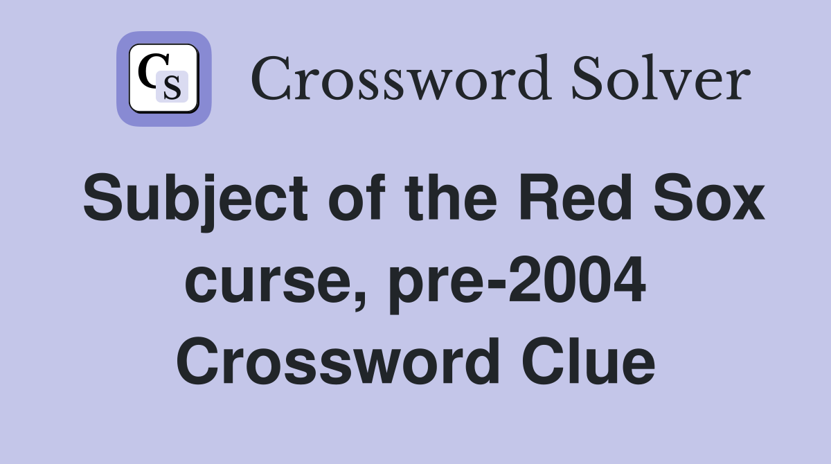 Subject of the Red Sox curse, pre-2004 Crossword Clue