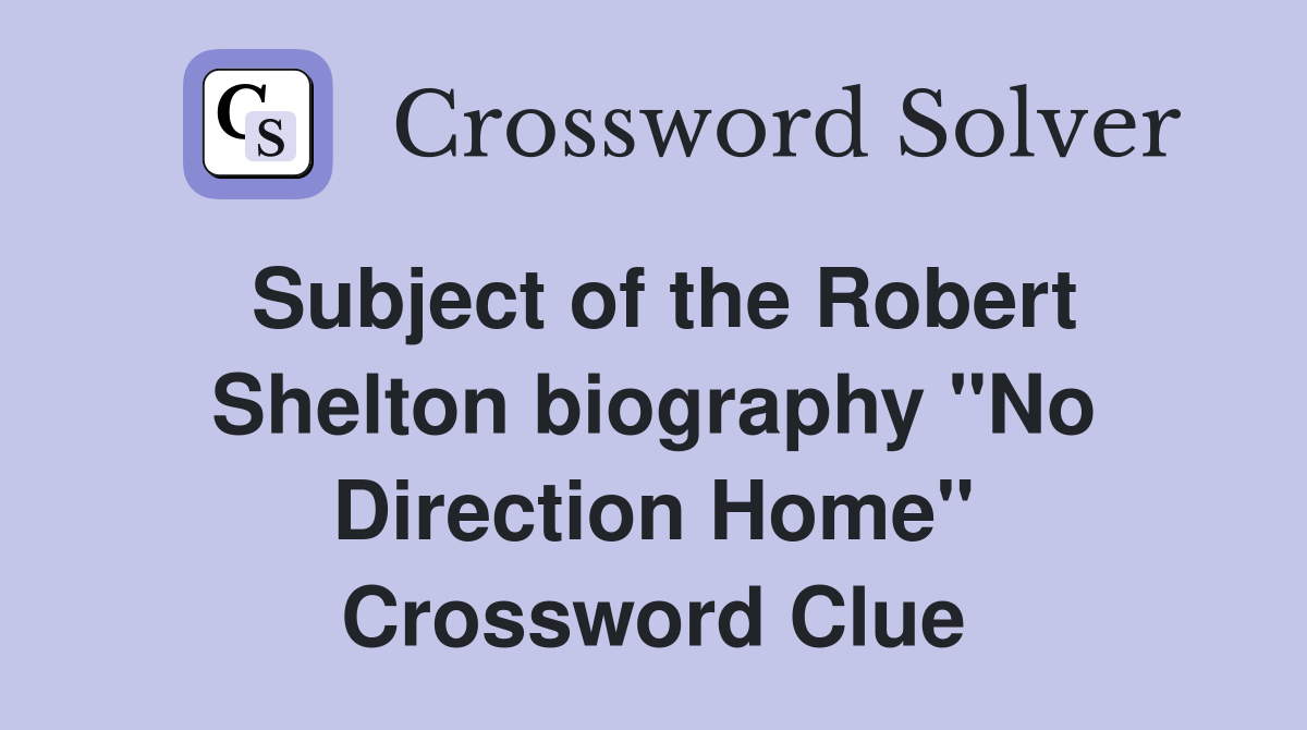 Subject of the Robert Shelton biography "No Direction Home" Crossword Clue