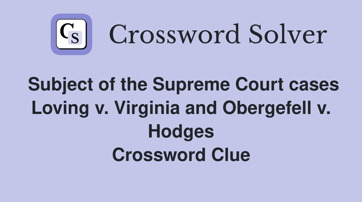 Subject of the Supreme Court cases Loving v. Virginia and Obergefell v. Hodges Crossword Clue