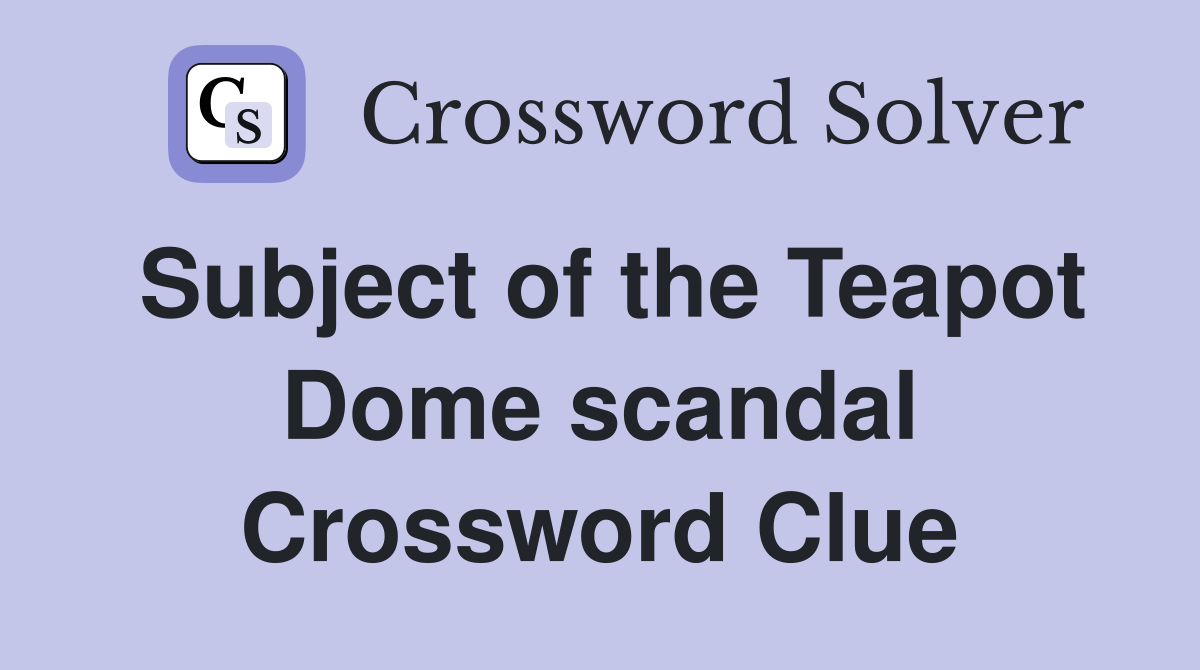 Subject of the Teapot Dome scandal Crossword Clue