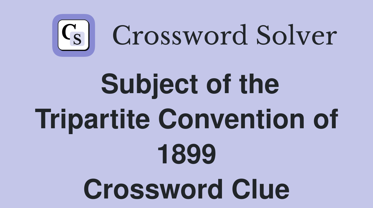 Subject of the Tripartite Convention of 1899 Crossword Clue
