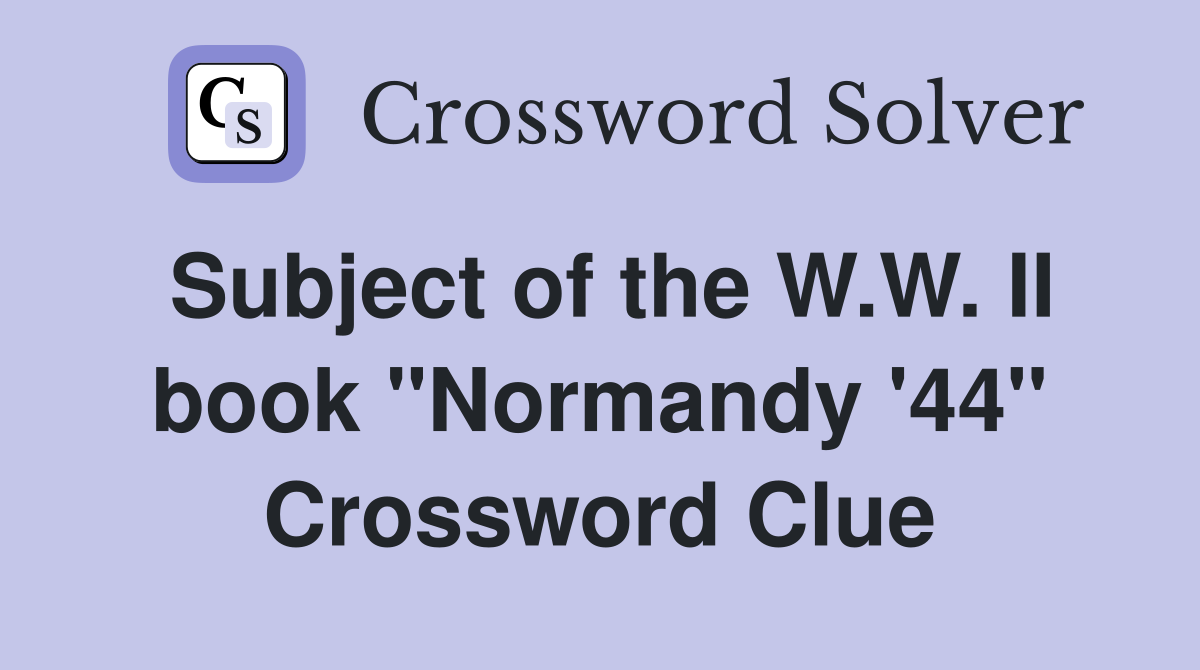 Subject of the W.W. II book "Normandy '44" Crossword Clue