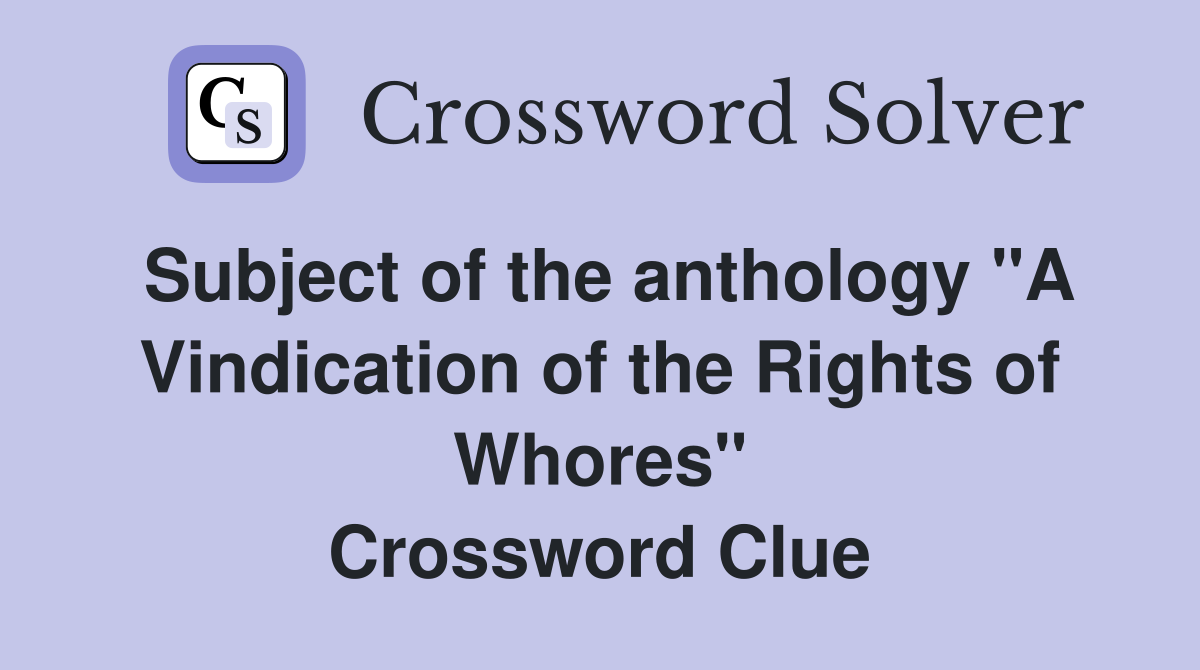 Subject of the anthology "A Vindication of the Rights of Whores" Crossword Clue