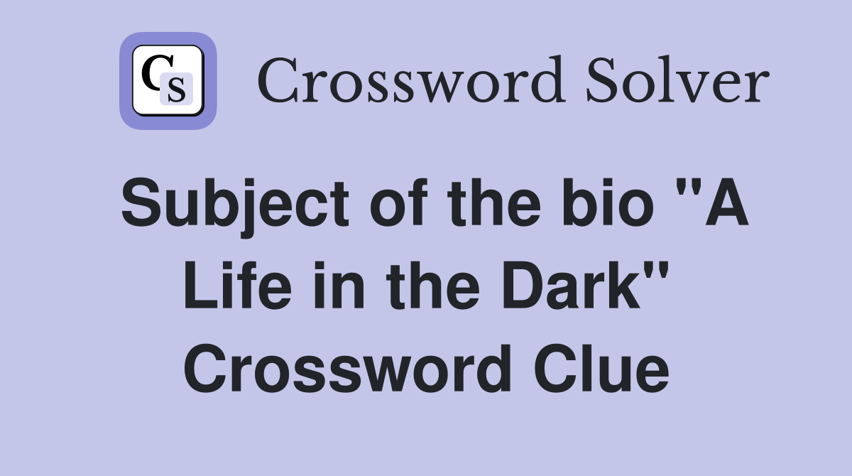 Subject of the bio "A Life in the Dark" Crossword Clue