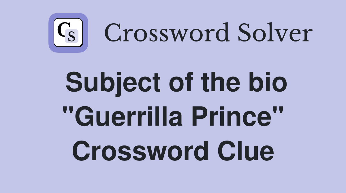 Subject of the bio "Guerrilla Prince" Crossword Clue