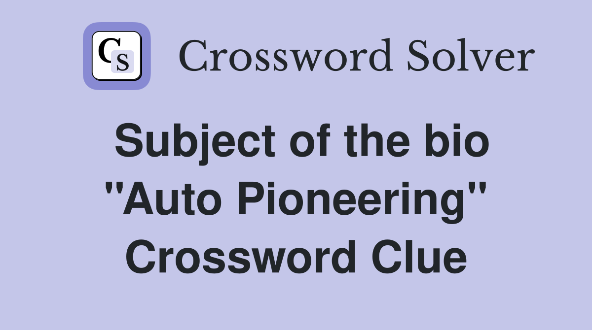 Subject of the bio ''Auto Pioneering'' Crossword Clue