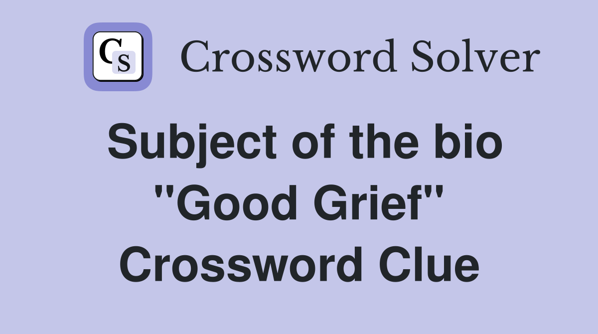 Subject of the bio ''Good Grief'' Crossword Clue