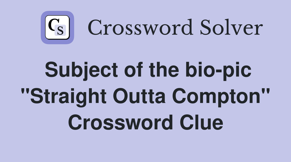 Subject of the bio-pic "Straight Outta Compton" Crossword Clue