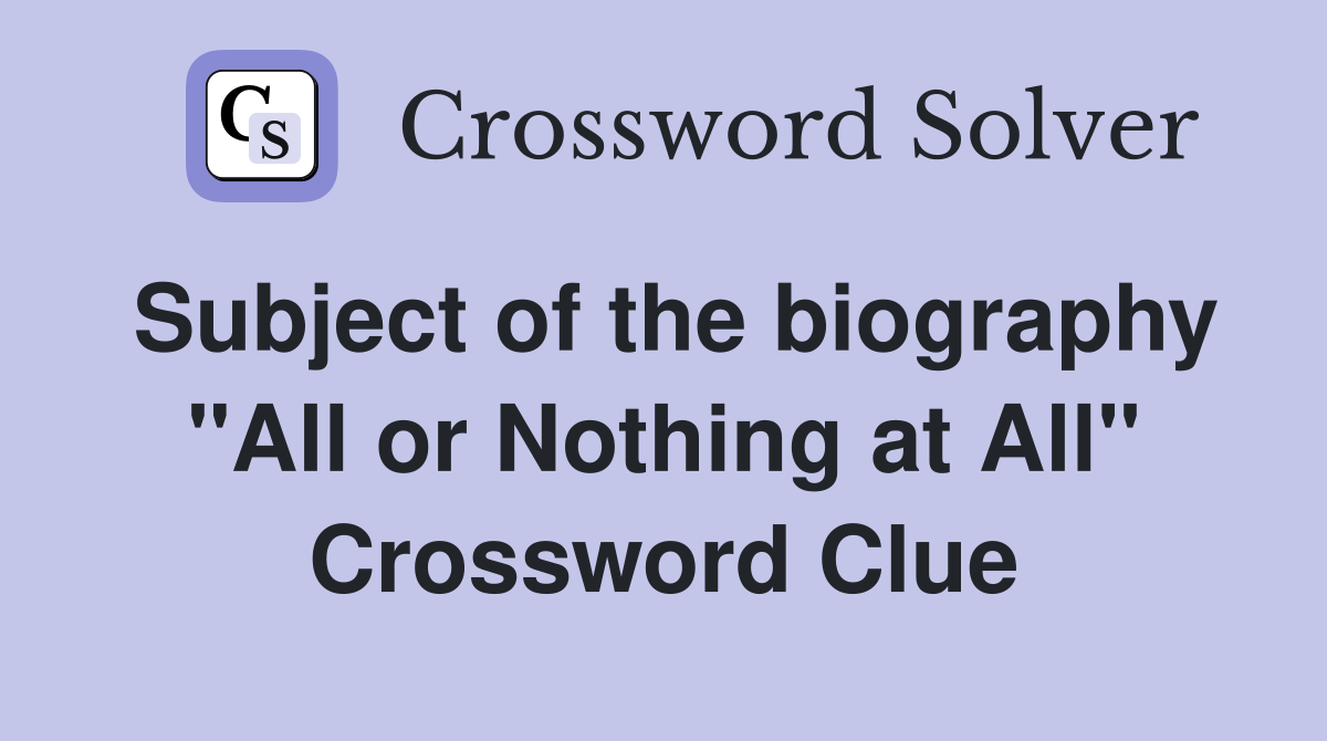 Subject of the biography "All or Nothing at All" Crossword Clue