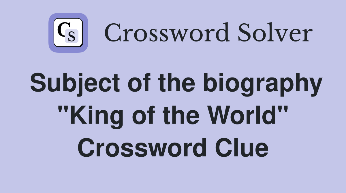 Subject of the biography "King of the World" Crossword Clue