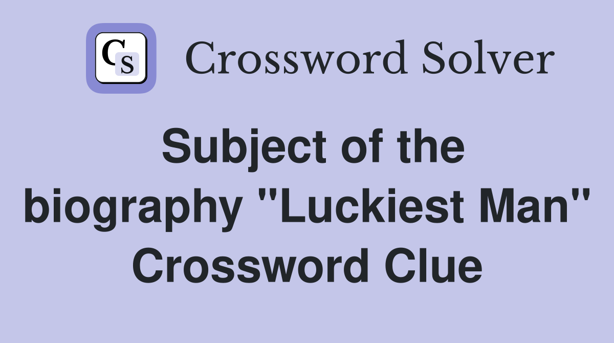 Subject of the biography "Luckiest Man" Crossword Clue