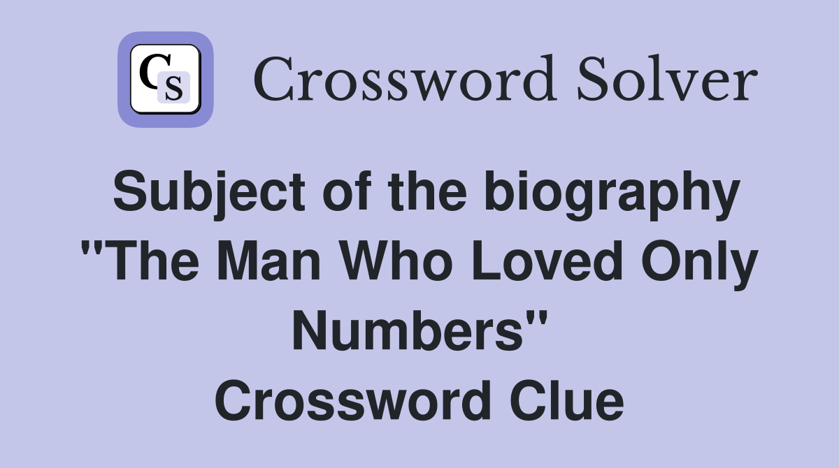 Subject of the biography "The Man Who Loved Only Numbers" Crossword Clue