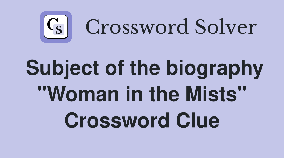 Subject of the biography "Woman in the Mists" Crossword Clue