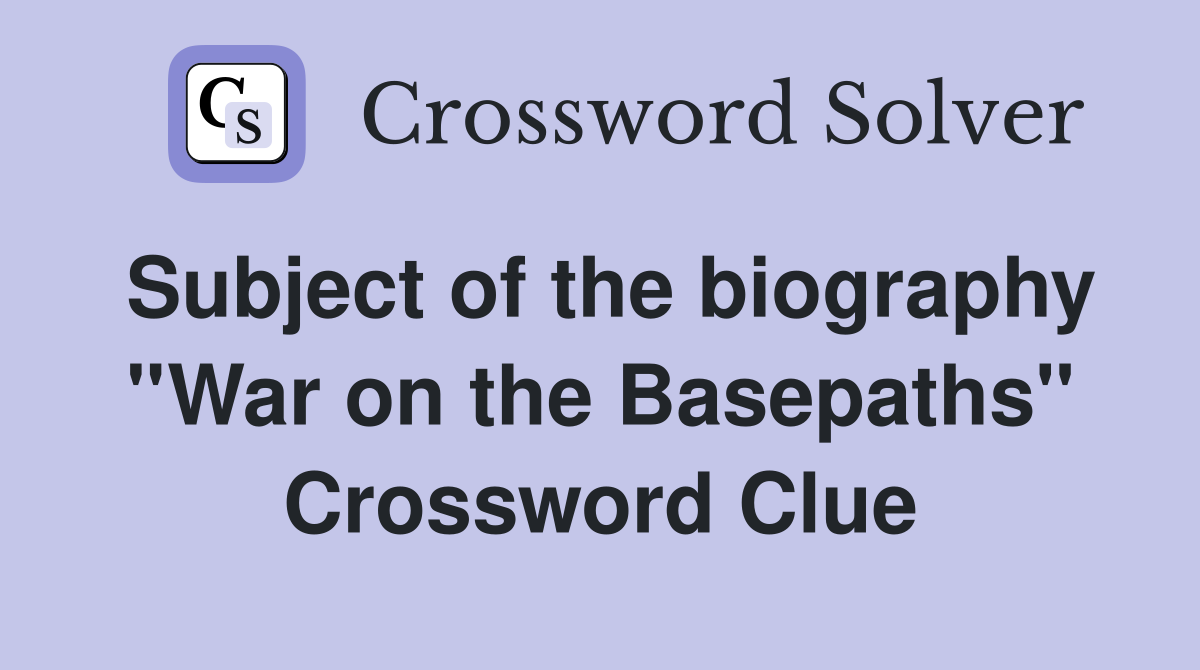 Subject of the biography ''War on the Basepaths'' Crossword Clue