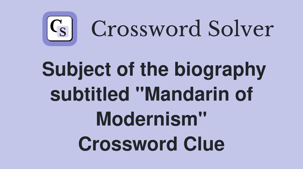 Subject of the biography subtitled "Mandarin of Modernism" Crossword Clue