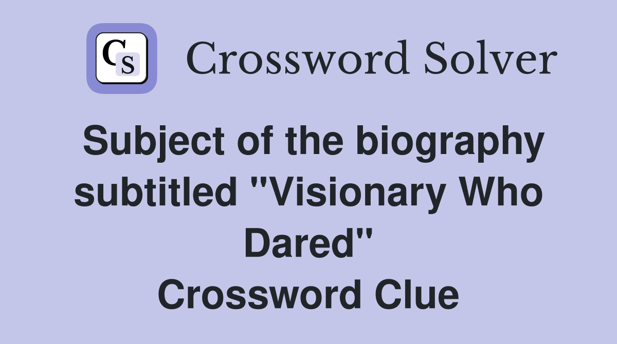 Subject of the biography subtitled "Visionary Who Dared" Crossword Clue