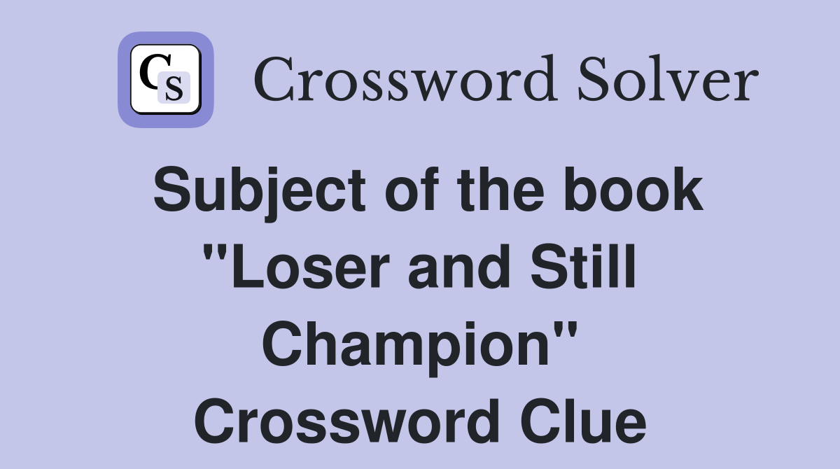 Subject of the book "Loser and Still Champion" Crossword Clue