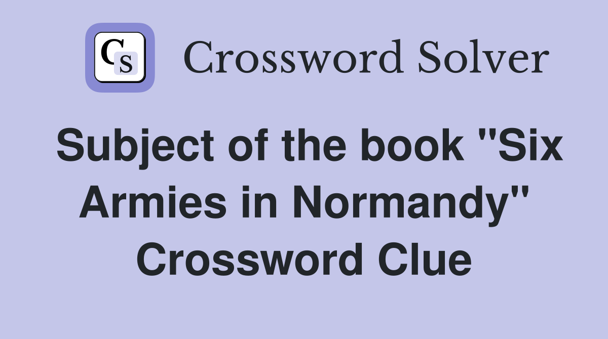 Subject of the book "Six Armies in Normandy" Crossword Clue