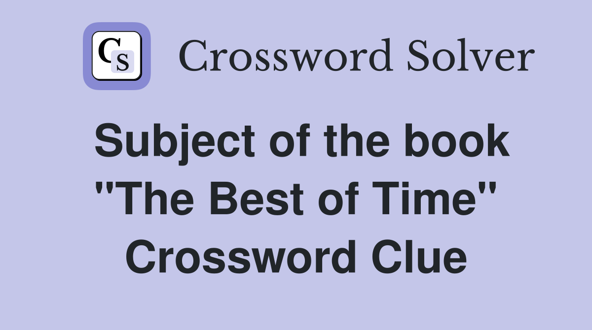 Subject of the book "The Best of Time" Crossword Clue
