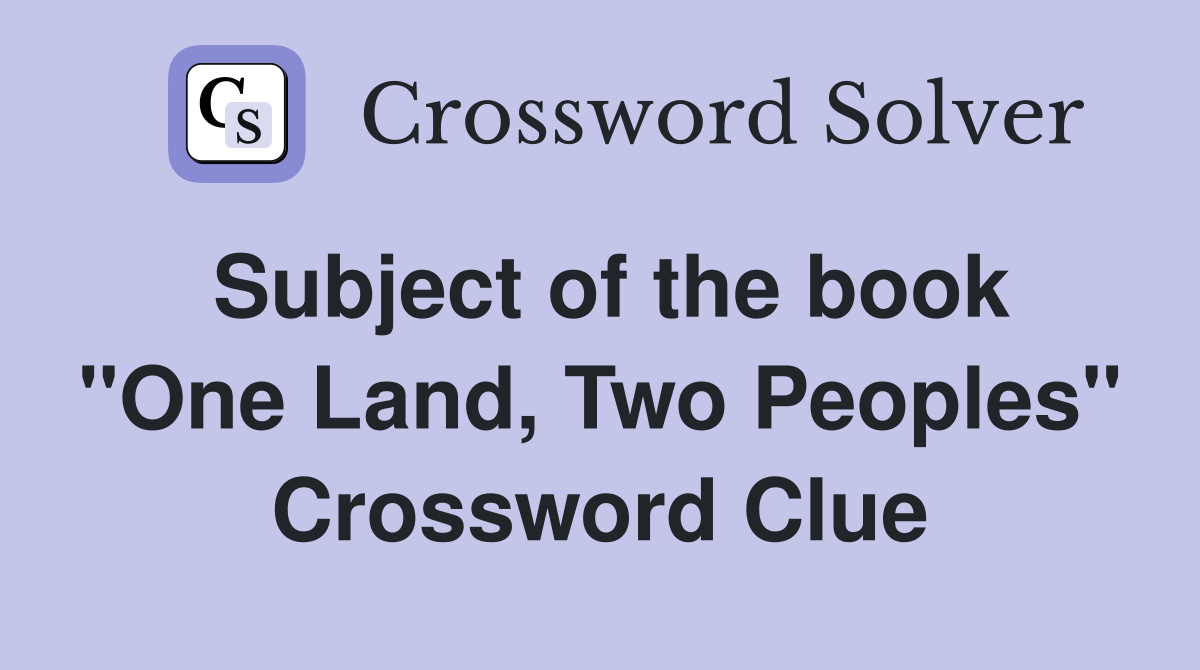 Subject of the book ''One Land, Two Peoples'' Crossword Clue