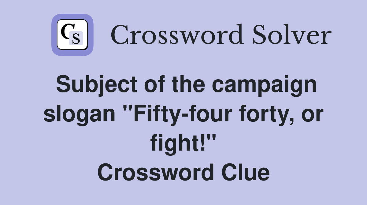 Subject of the campaign slogan "Fifty-four forty, or fight!" Crossword Clue