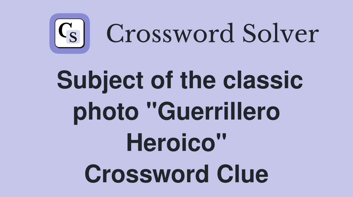 Subject of the classic photo "Guerrillero Heroico" Crossword Clue