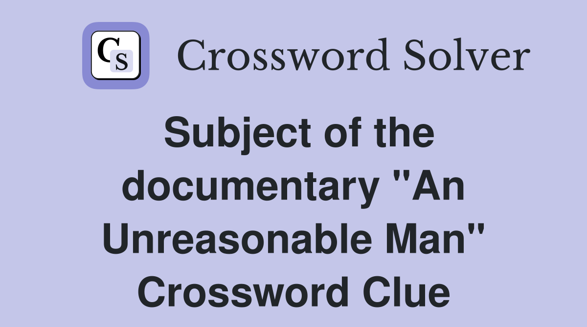 Subject of the documentary "An Unreasonable Man" Crossword Clue