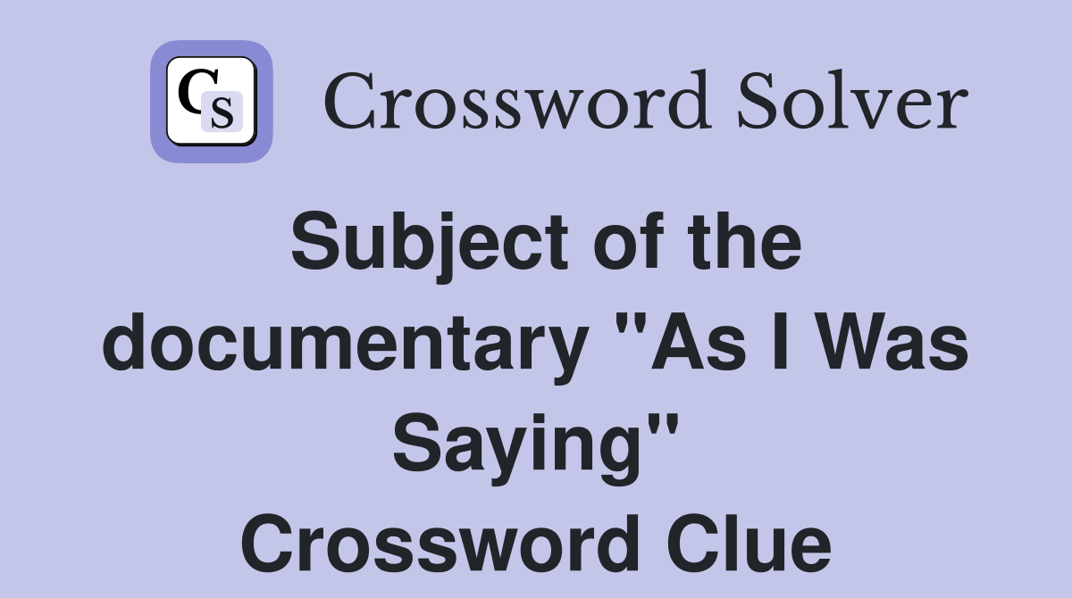 Subject of the documentary "As I Was Saying" Crossword Clue