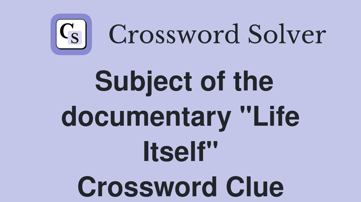 Subject of the documentary "Life Itself" Crossword Clue