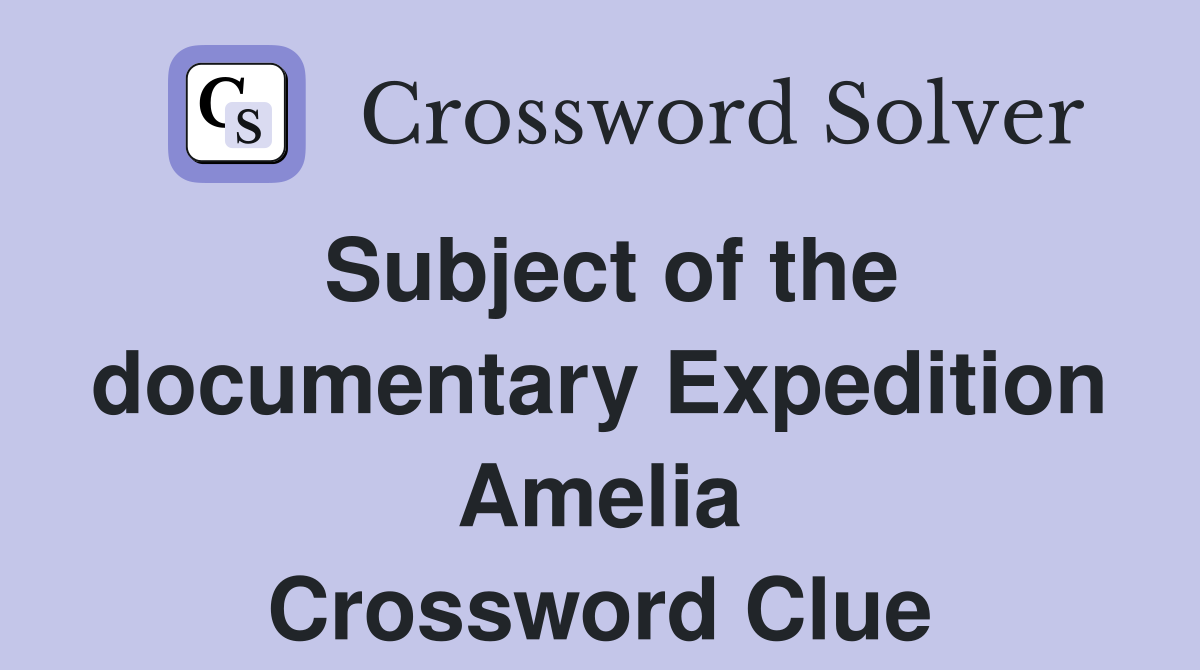 Subject of the documentary Expedition Amelia Crossword Clue