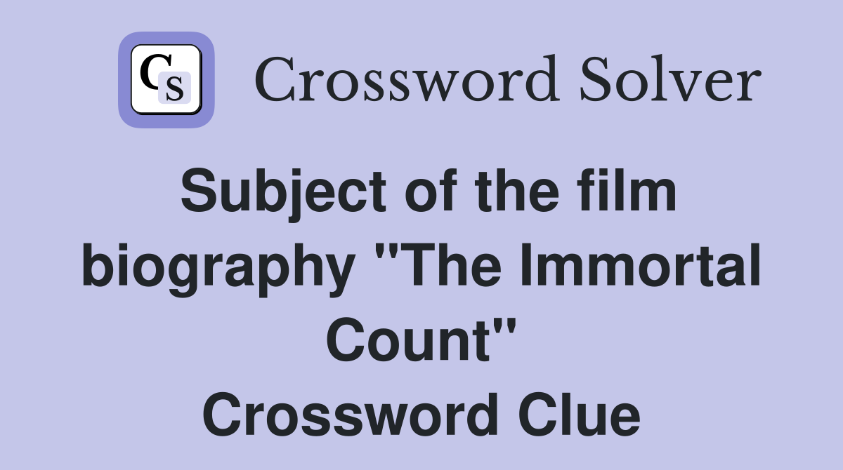 Subject of the film biography "The Immortal Count" Crossword Clue