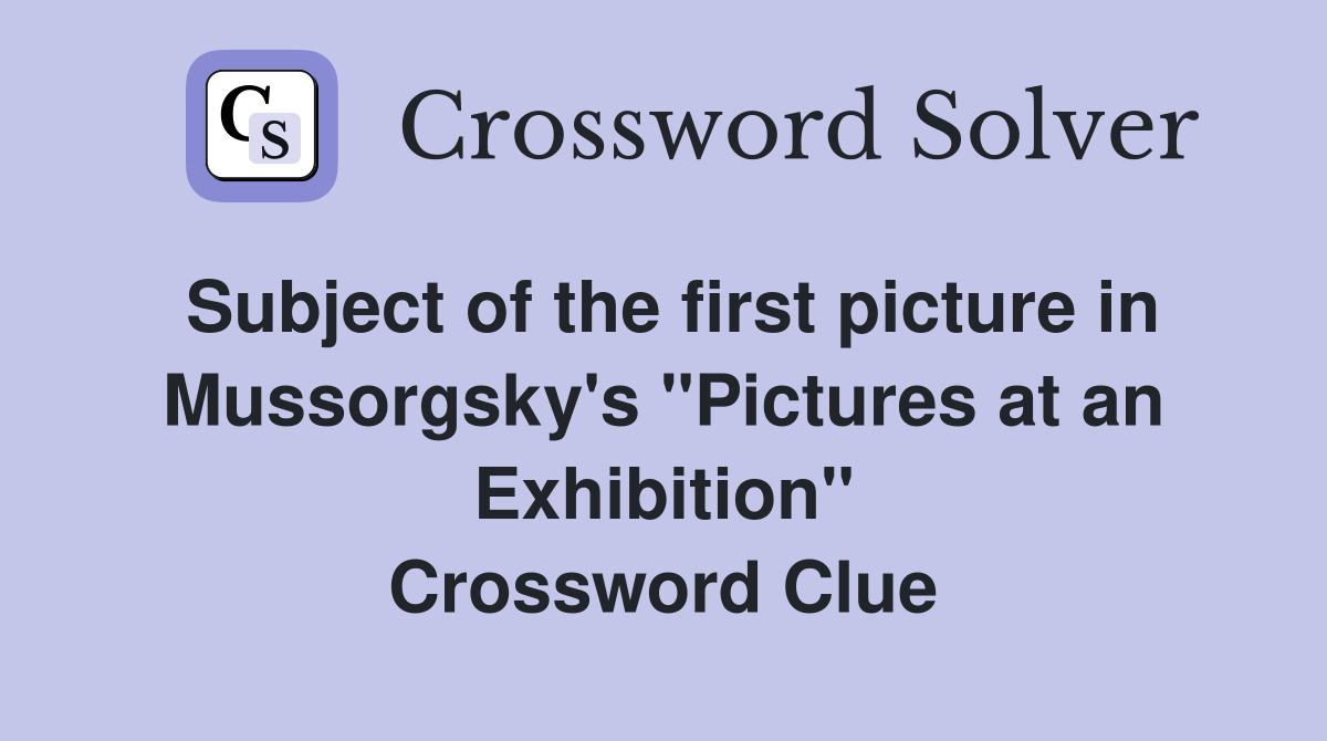 Subject of the first picture in Mussorgsky's "Pictures at an Exhibition" Crossword Clue