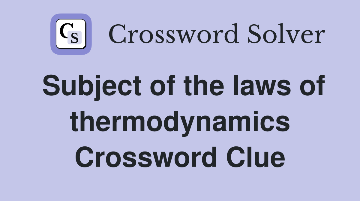 Subject of the laws of thermodynamics Crossword Clue