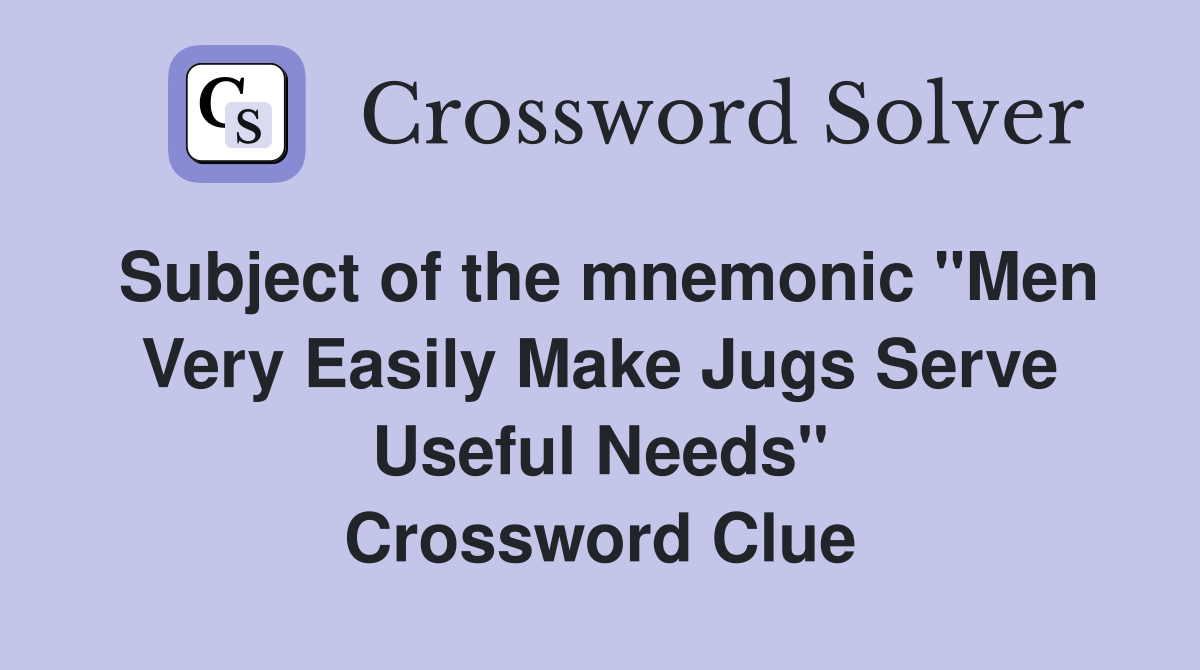 Subject of the mnemonic "Men Very Easily Make Jugs Serve Useful Needs" Crossword Clue