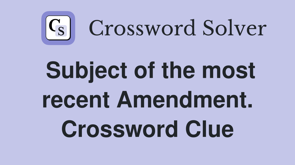 Subject of the most recent Amendment. Crossword Clue