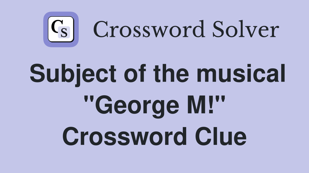 Subject of the musical "George M!" Crossword Clue