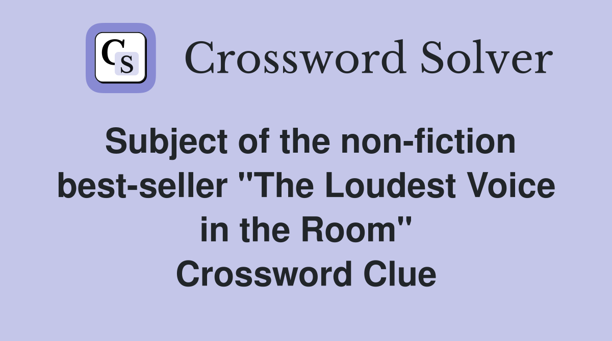 Subject of the non-fiction best-seller "The Loudest Voice in the Room" Crossword Clue