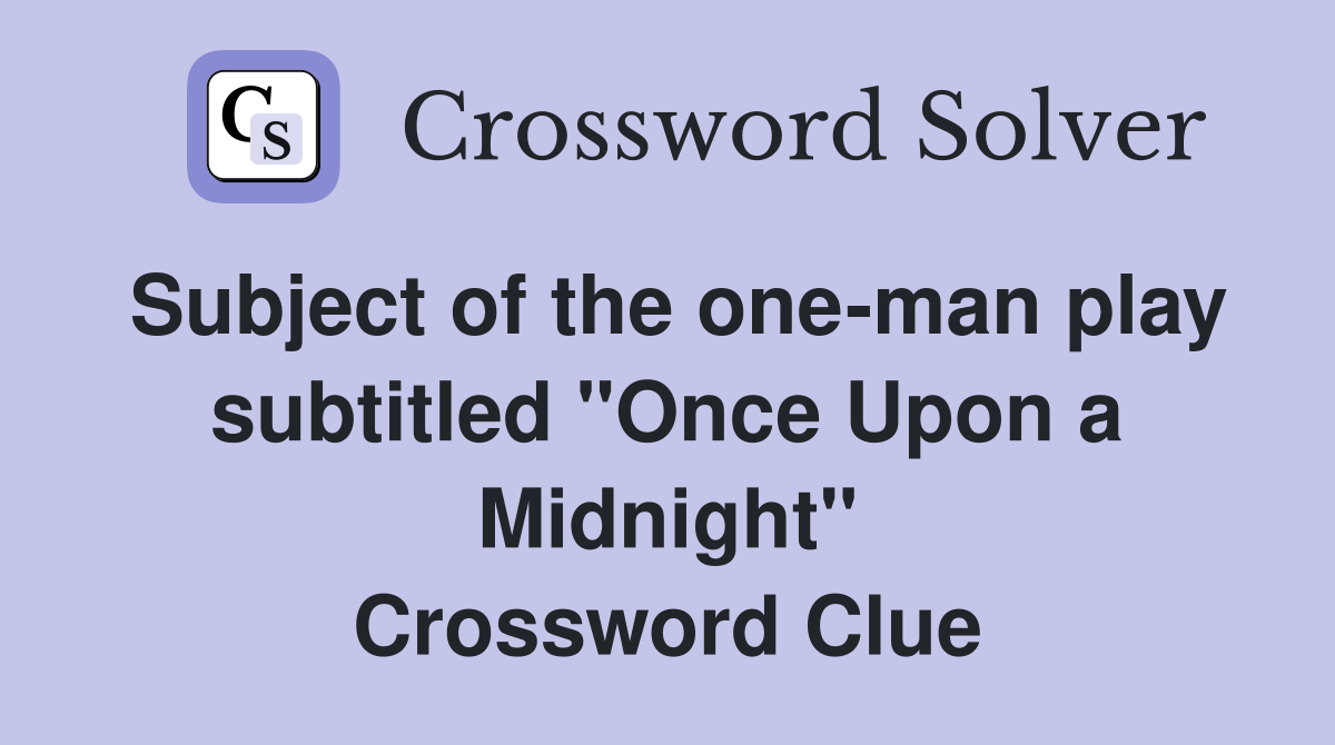 Subject of the one-man play subtitled "Once Upon a Midnight" Crossword Clue