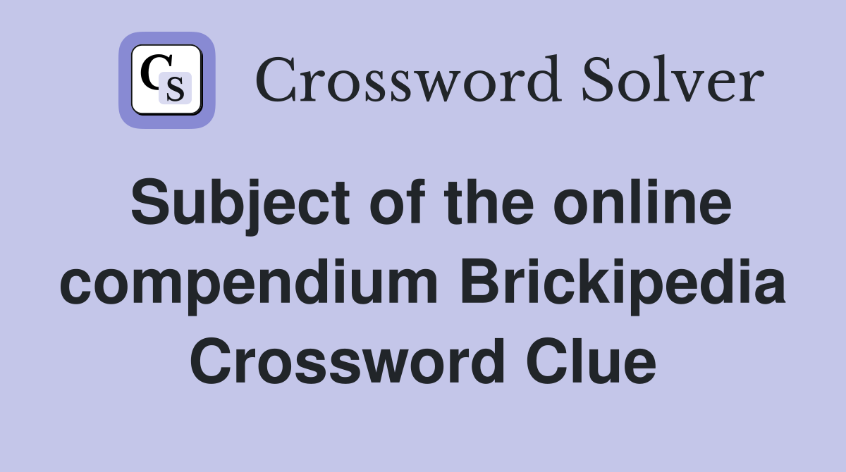 Subject of the online compendium Brickipedia Crossword Clue