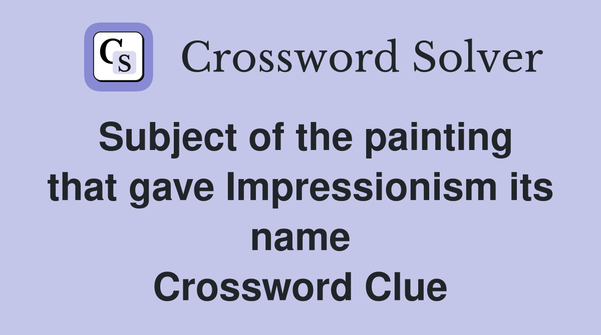 Subject of the painting that gave Impressionism its name Crossword Clue