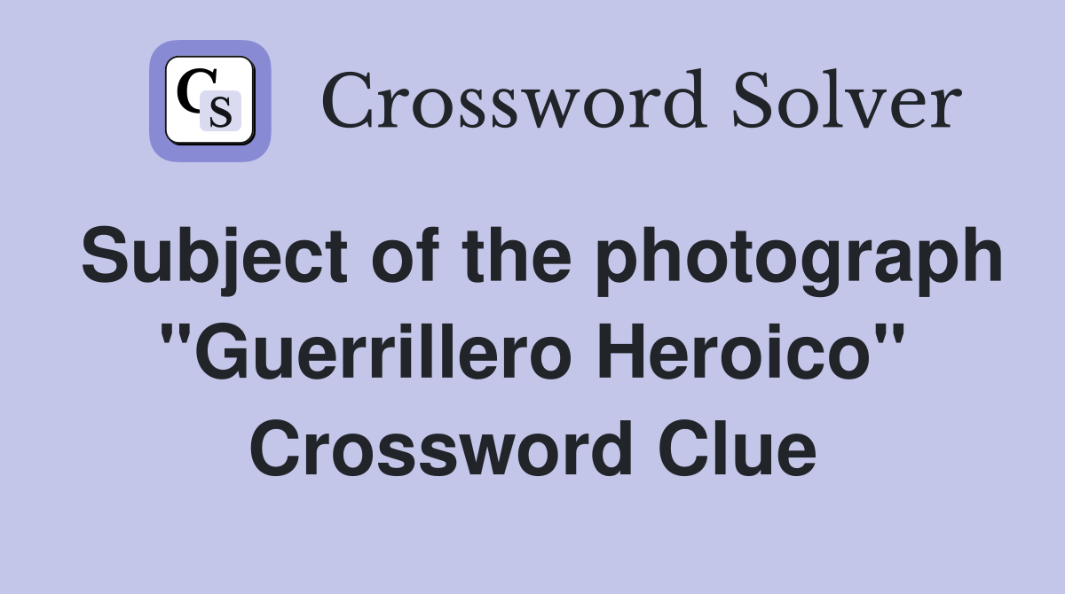Subject of the photograph "Guerrillero Heroico" Crossword Clue