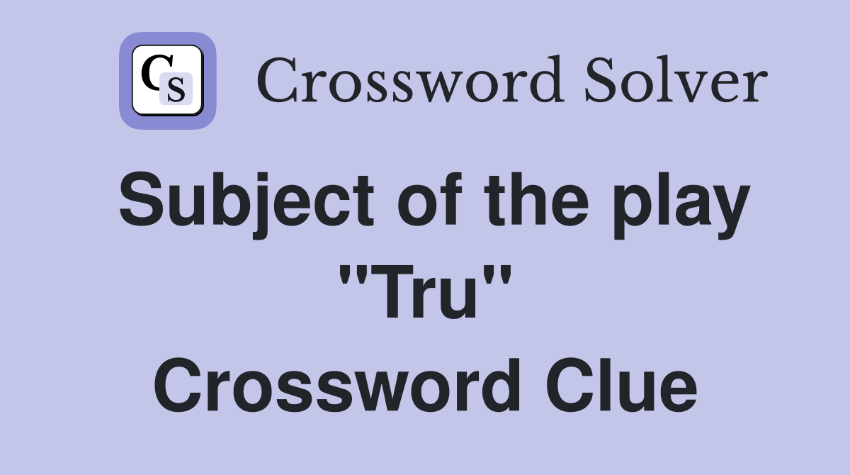 Subject of the play "Tru" Crossword Clue