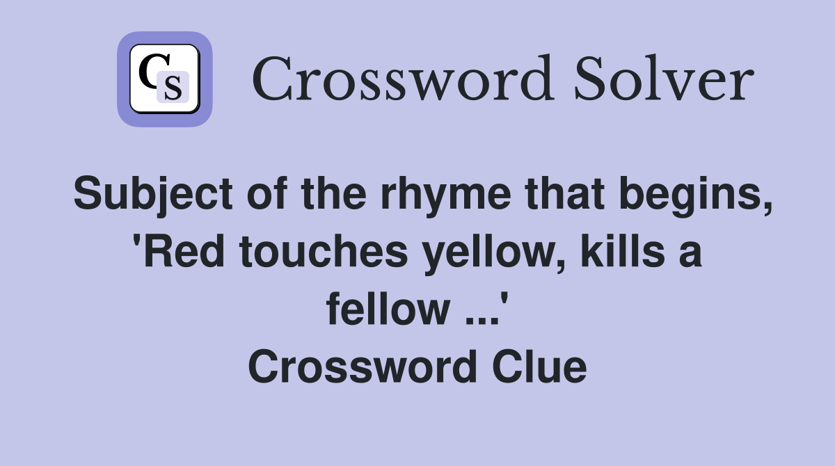 Subject of the rhyme that begins, 'Red touches yellow, kills a fellow ...' Crossword Clue