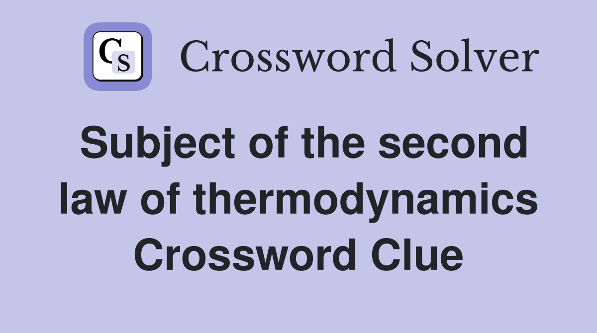 Subject of the second law of thermodynamics Crossword Clue