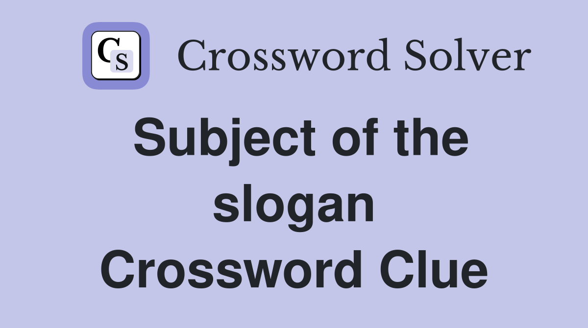 Subject of the slogan Crossword Clue