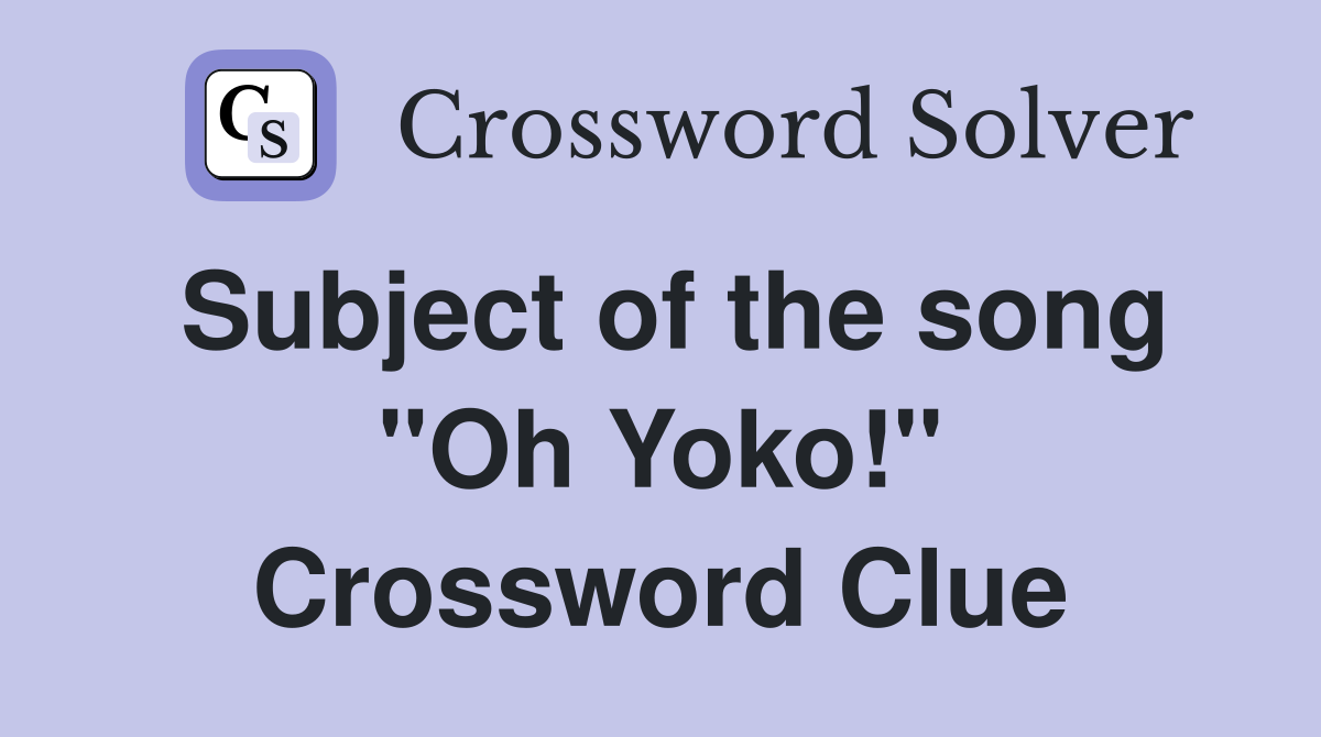 Subject of the song "Oh Yoko!" Crossword Clue