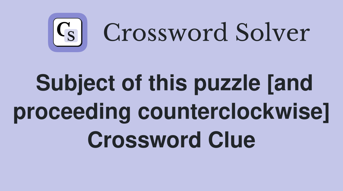 Subject of this puzzle [and proceeding counterclockwise] Crossword Clue