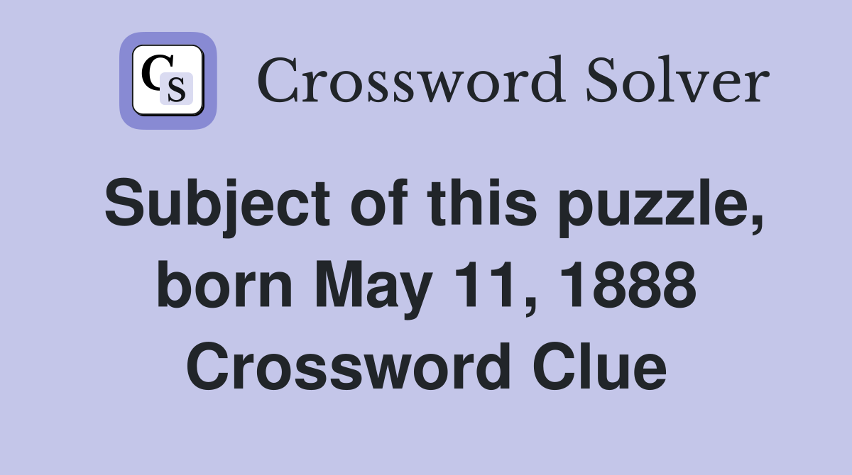 Subject of this puzzle, born May 11, 1888 Crossword Clue